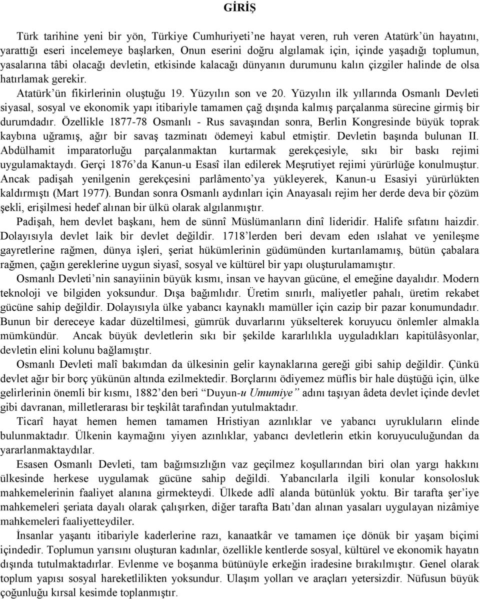 Yüzyılın ilk yıllarında Osmanlı Devleti siyasal, sosyal ve ekonomik yapı itibariyle tamamen çağ dıģında kalmıģ parçalanma sürecine girmiģ bir durumdadır.