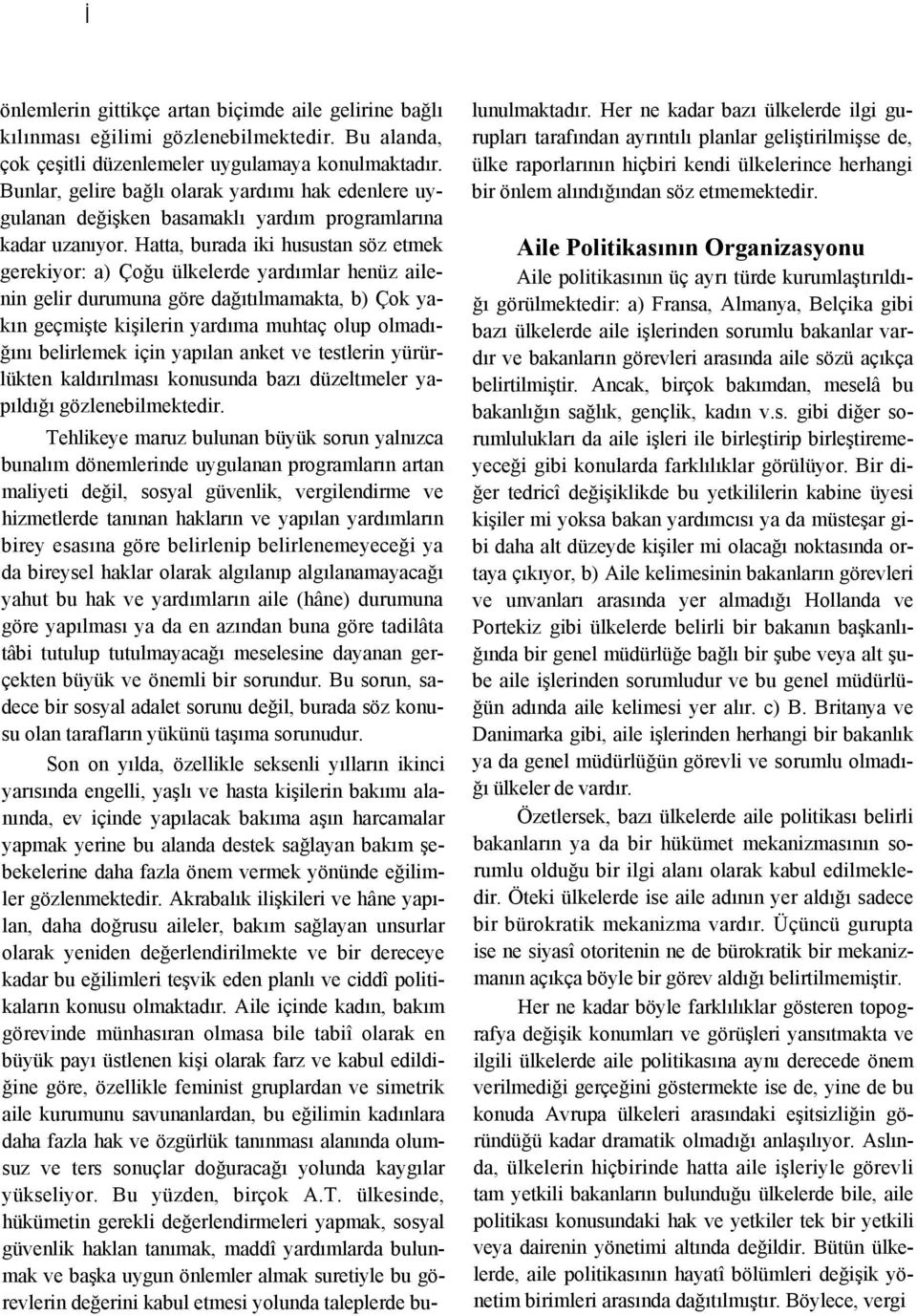 Hatta, burada iki husustan söz etmek gerekiyor: a) Çoğu ülkelerde yardımlar henüz ailenin gelir durumuna göre dağıtılmamakta, b) Çok yakın geçmişte kişilerin yardıma muhtaç olup olmadığını belirlemek