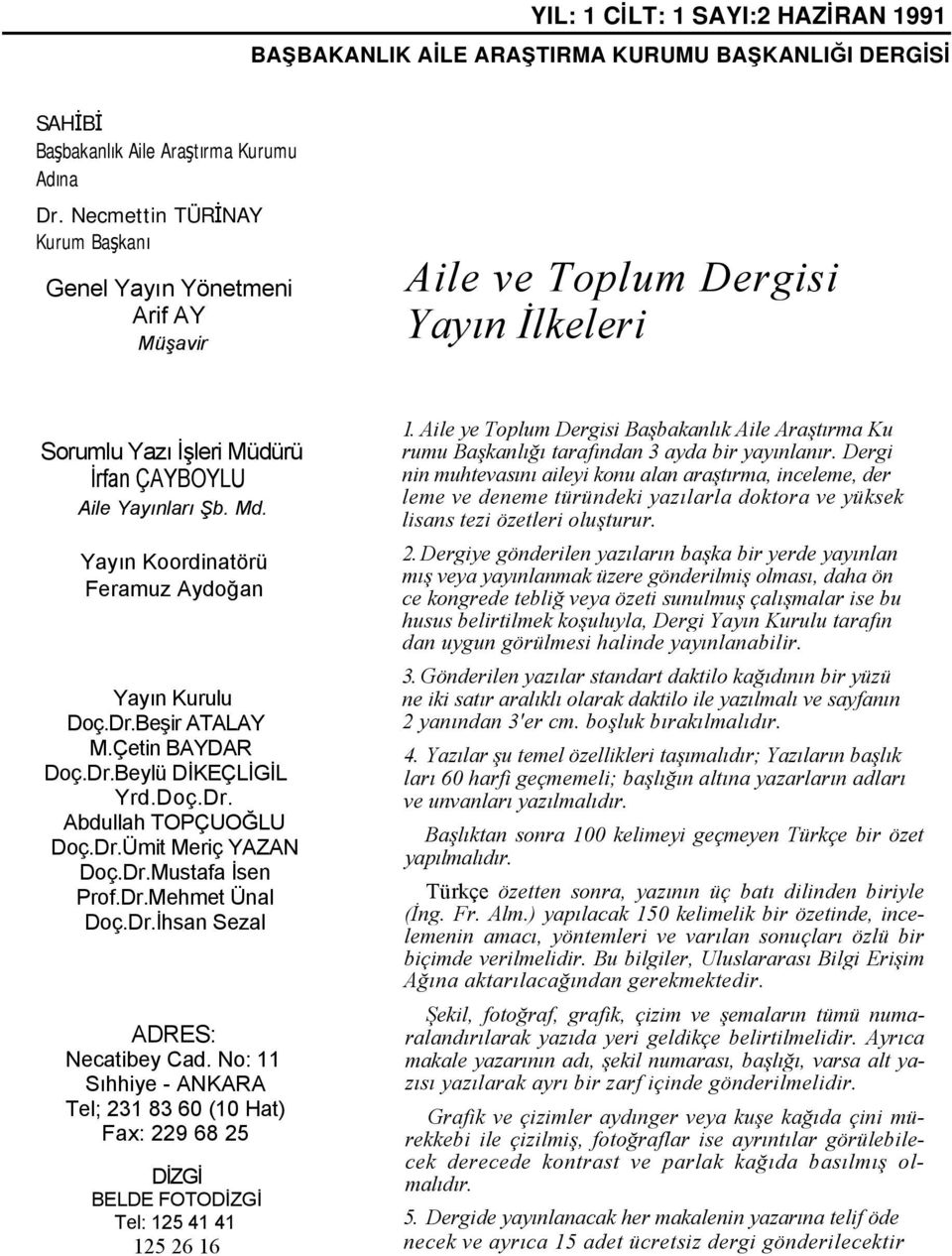 Yayın Koordinatörü Feramuz Aydoğan Yayın Kurulu Doç.Dr.Beşir ATALAY M.Çetin BAYDAR Doç.Dr.Beylü DİKEÇLİGİL Yrd.Doç.Dr. Abdullah TOPÇUOĞLU Doç.Dr.Ümit Meriç YAZAN Doç.Dr.Mustafa İsen Prof.Dr.Mehmet Ünal Doç.