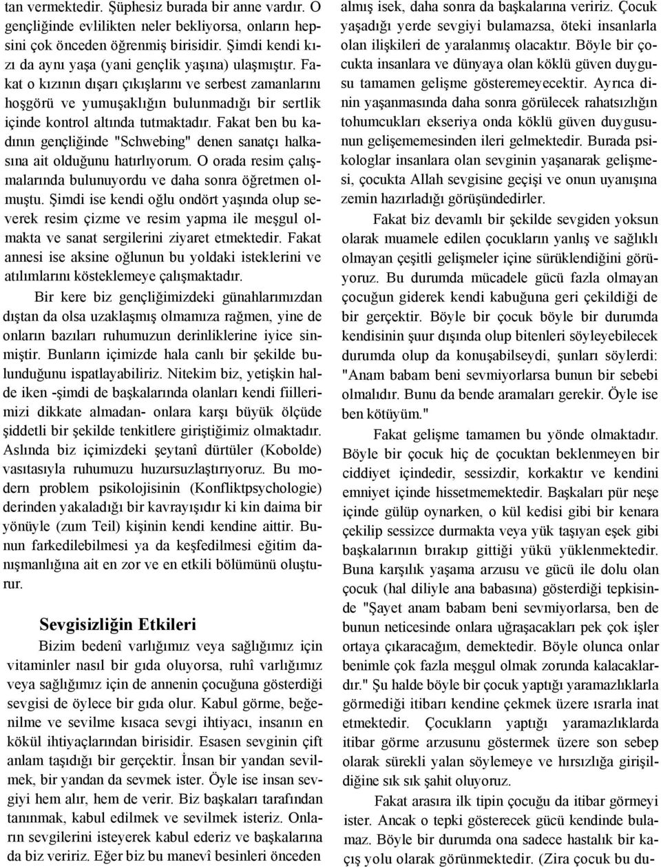 Fakat o kızının dışarı çıkışlarını ve serbest zamanlarını hoşgörü ve yumuşaklığın bulunmadığı bir sertlik içinde kontrol altında tutmaktadır.