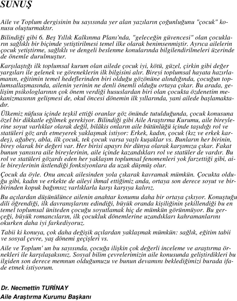 Ayrıca ailelerin çocuk yetiştirme, sağlıklı ve dengeli beslenme konularında bilgilendirilmeleri üzerinde de önemle durulmuştur.