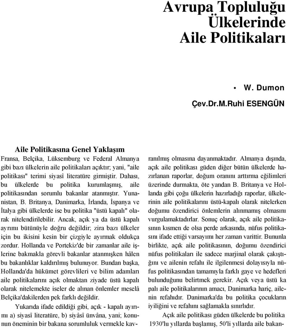 Dahası, bu ülkelerde bu politika kurumlaşmış, aile politikasından sorumlu bakanlar atanmıştır. Yunanistan, B.