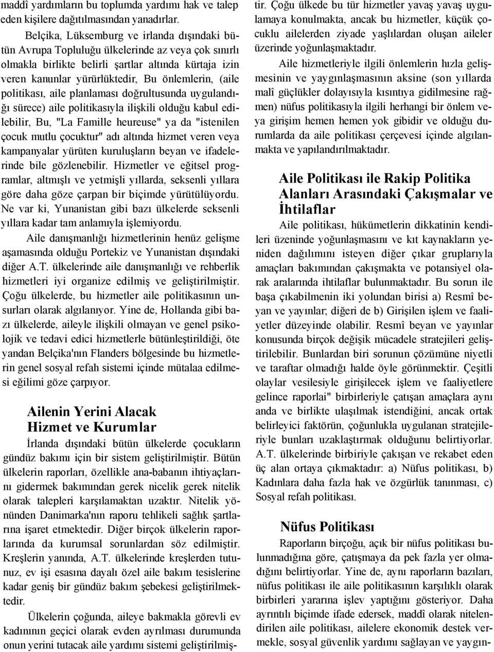 (aile politikası, aile planlaması doğrultusunda uygulandığı sürece) aile politikasıyla ilişkili olduğu kabul edilebilir, Bu, "La Famille heureuse" ya da "istenilen çocuk mutlu çocuktur" adı altında