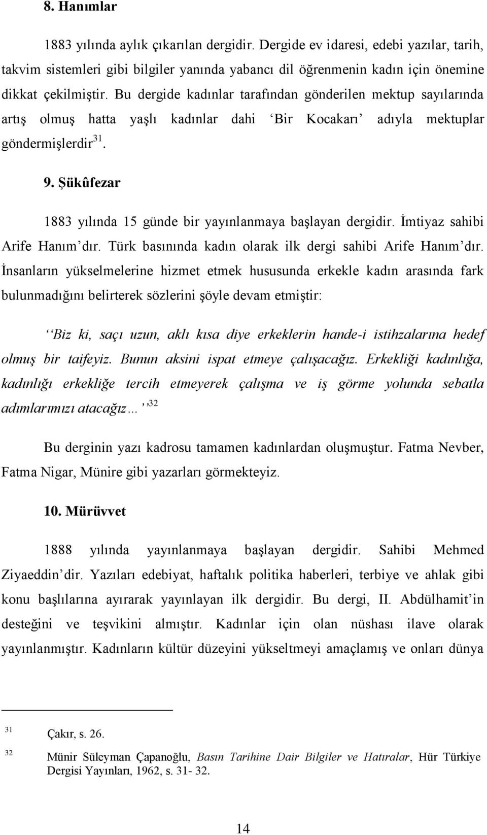 ġükûfezar 1883 yılında 15 günde bir yayınlanmaya başlayan dergidir. İmtiyaz sahibi Arife Hanım dır. Türk basınında kadın olarak ilk dergi sahibi Arife Hanım dır.
