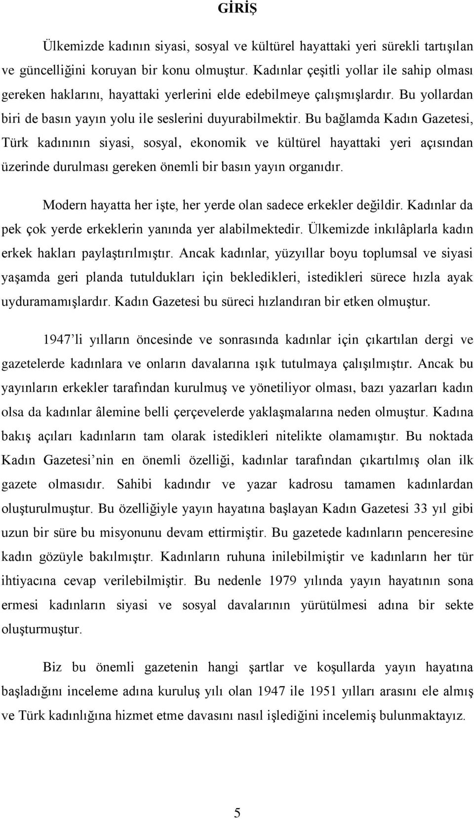 Bu bağlamda Kadın Gazetesi, Türk kadınının siyasi, sosyal, ekonomik ve kültürel hayattaki yeri açısından üzerinde durulması gereken önemli bir basın yayın organıdır.