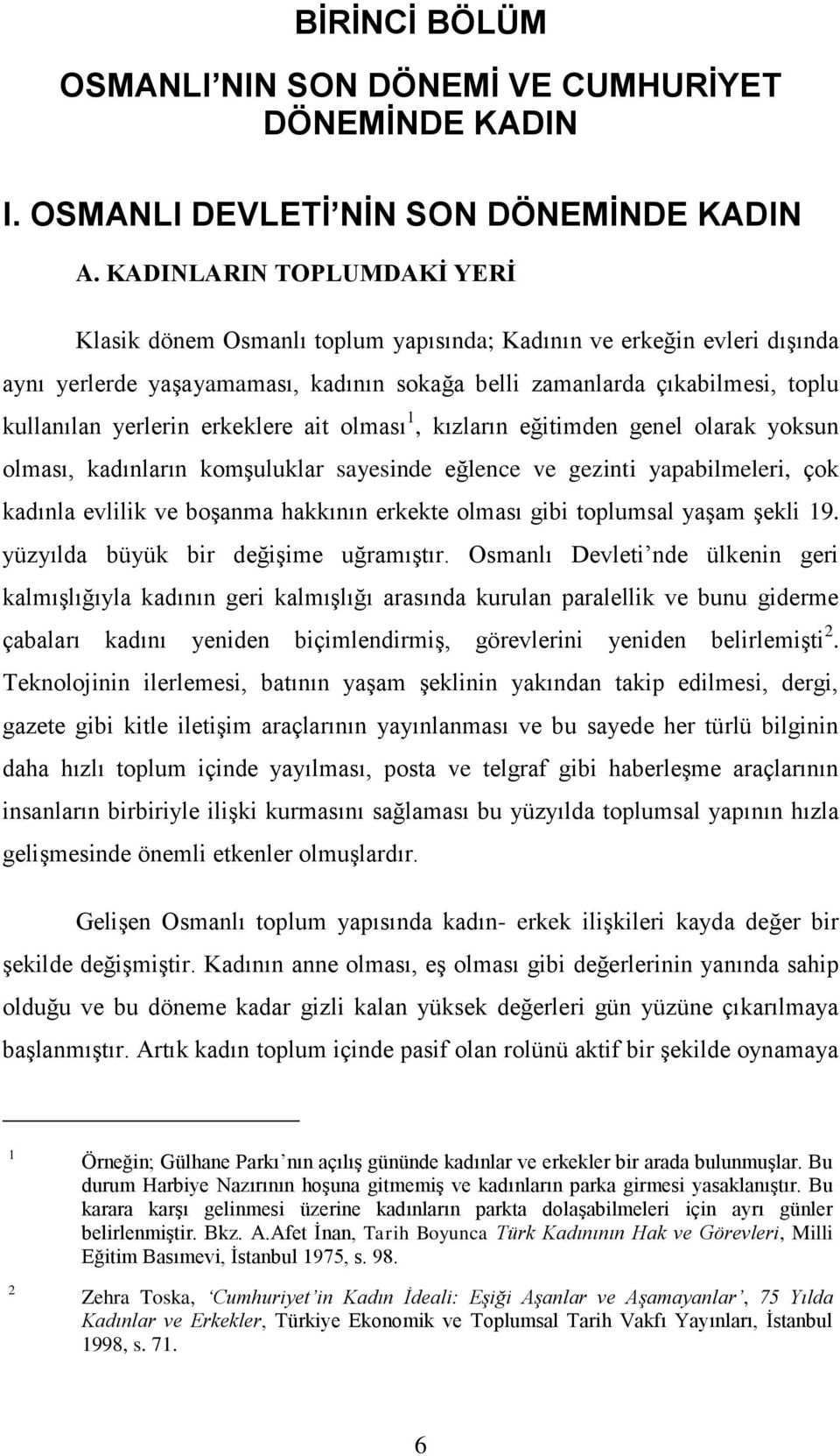 erkeklere ait olması 1, kızların eğitimden genel olarak yoksun olması, kadınların komşuluklar sayesinde eğlence ve gezinti yapabilmeleri, çok kadınla evlilik ve boşanma hakkının erkekte olması gibi