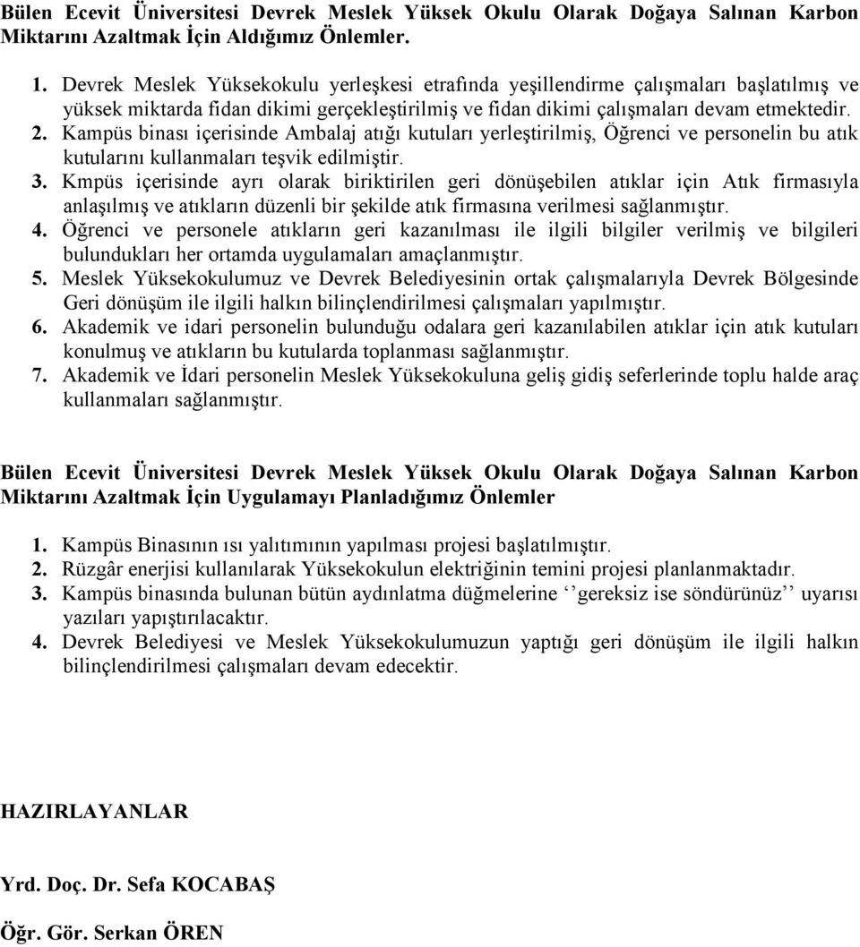 Kampüs binası içerisinde Ambalaj atığı kutuları yerleştirilmiş, Öğrenci ve personelin bu atık kutularını kullanmaları teşvik edilmiştir. 3.