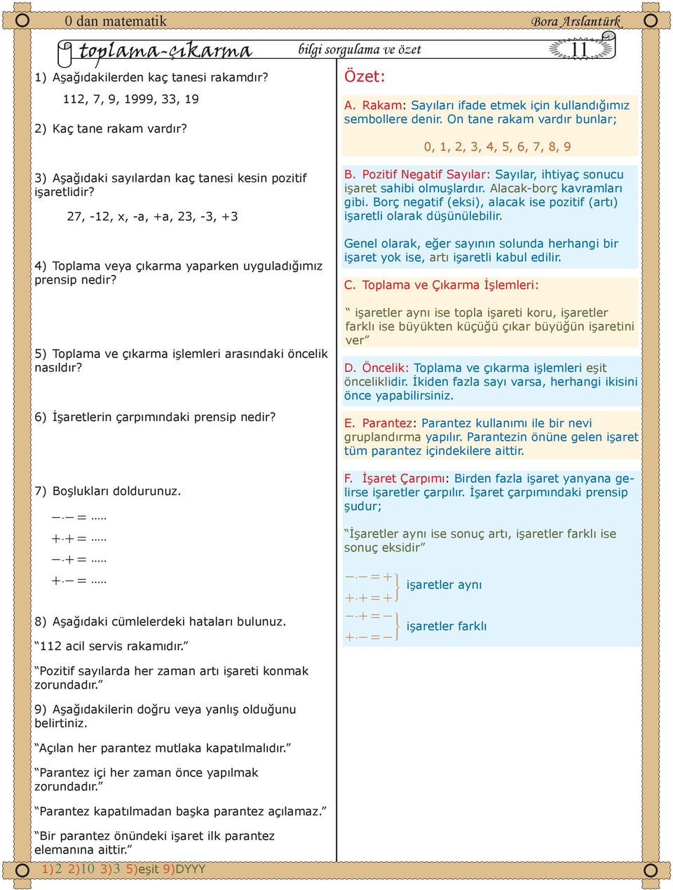 27, -12, x, -a, +a, 23, -3, +3 4) Toplama veya çıkarma yaparken uyguladığımız prensip nedir? 5) Toplama ve çıkarma işlemleri arasındaki öncelik nasıldır? 6) İşaretlerin çarpımındaki prensip nedir?