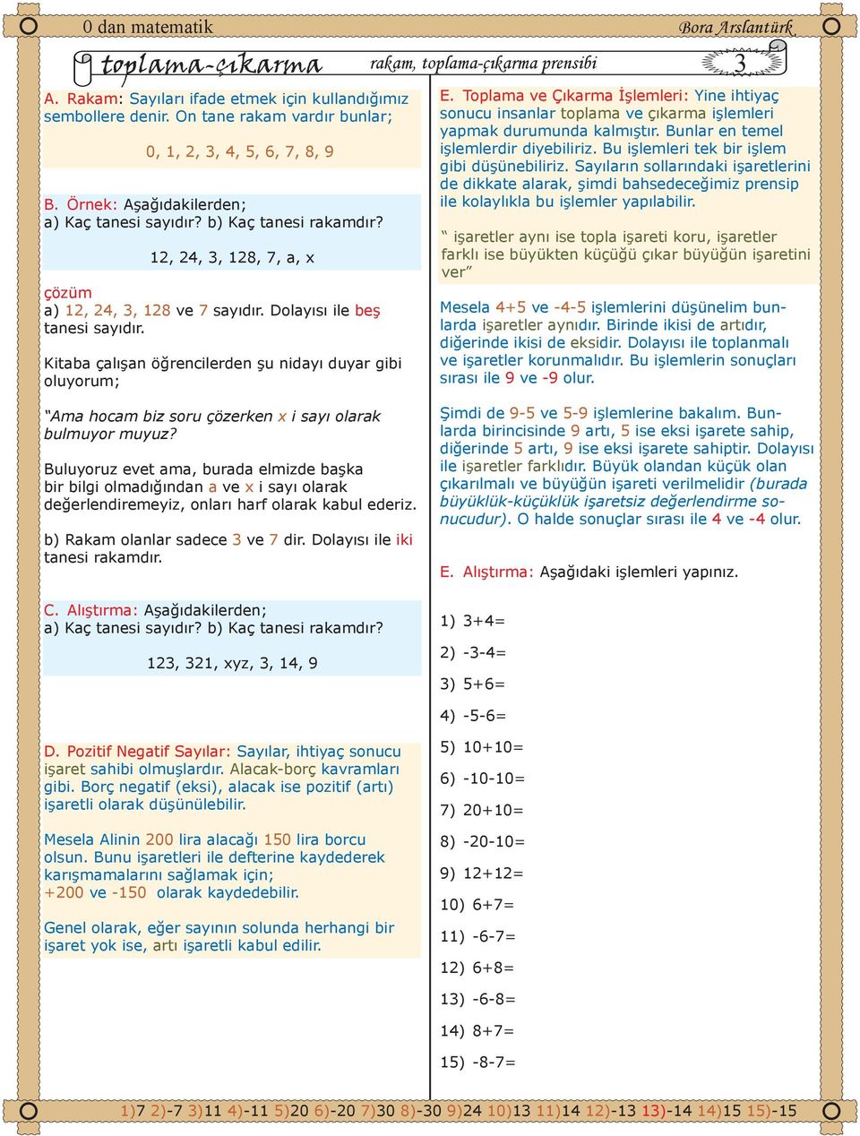 Toplama ve Çıkarma İşlemleri: Yine ihtiyaç sonucu insanlar toplama ve çıkarma işlemleri yapmak durumunda kalmıştır. Bunlar en temel işlemlerdir diyebiliriz.