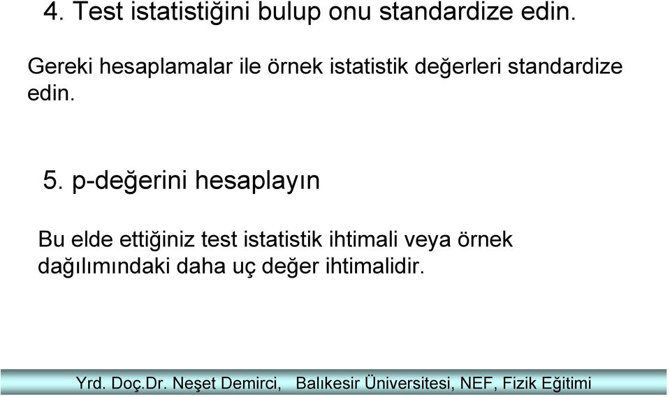 Gereki hesaplamalar ile örnek istatistik değerleri standardize edin. 5.