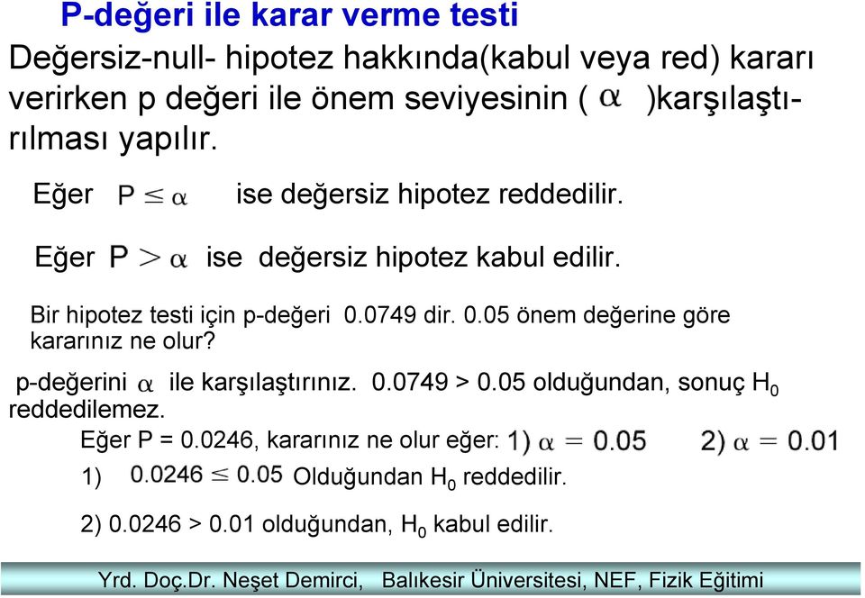 verirken p değeri ile önem seviyesinin ( )karşılaştırılması yapılır. Eğer Eğer ise değersiz hipotez reddedilir. ise değersiz hipotez kabul edilir.