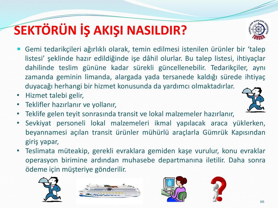 Tedarikçiler, aynı zamanda geminin limanda, alargada yada tersanede kaldığı sürede ihtiyaç duyacağı herhangi bir hizmet konusunda da yardımcı olmaktadırlar.