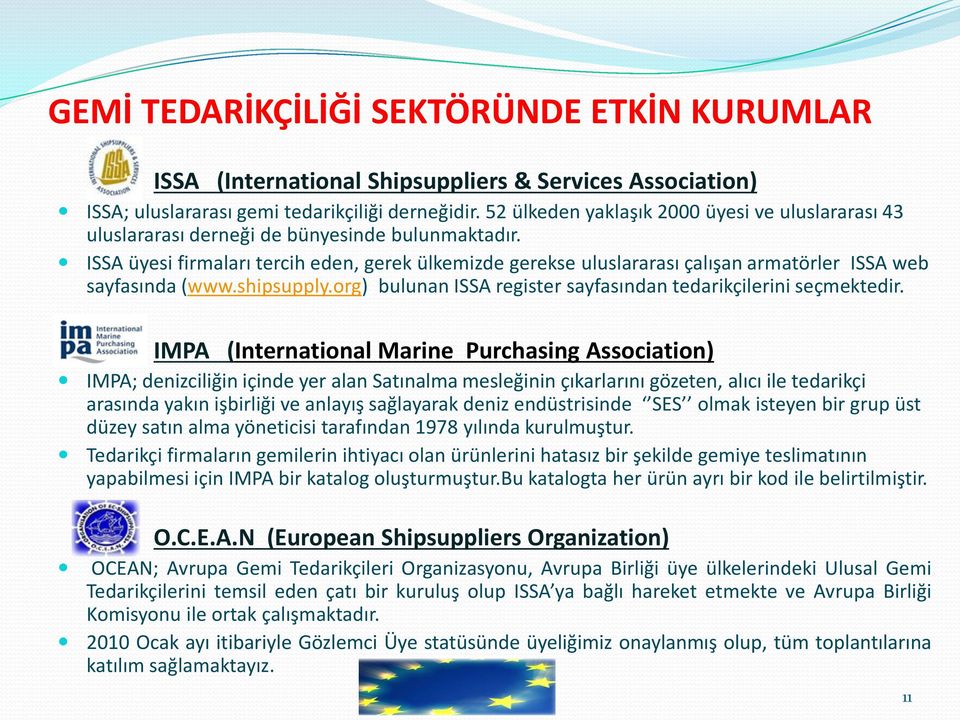 ISSA üyesi firmaları tercih eden, gerek ülkemizde gerekse uluslararası çalışan armatörler ISSA web sayfasında (www.shipsupply.org) bulunan ISSA register sayfasından tedarikçilerini seçmektedir.