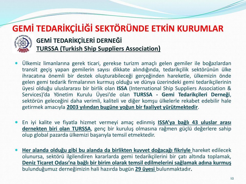 tedarik firmalarının kurmuş olduğu ve dünya üzerindeki gemi tedarikçilerinin üyesi olduğu uluslararası bir birlik olan ISSA (International Ship Suppliers Association & Services) da Yönetim Kurulu