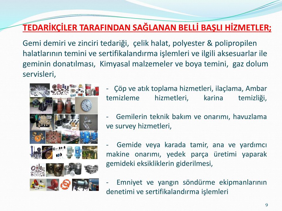 hizmetleri, ilaçlama, Ambar temizleme hizmetleri, karina temizliği, - Gemilerin teknik bakım ve onarımı, havuzlama ve survey hizmetleri, - Gemide veya karada