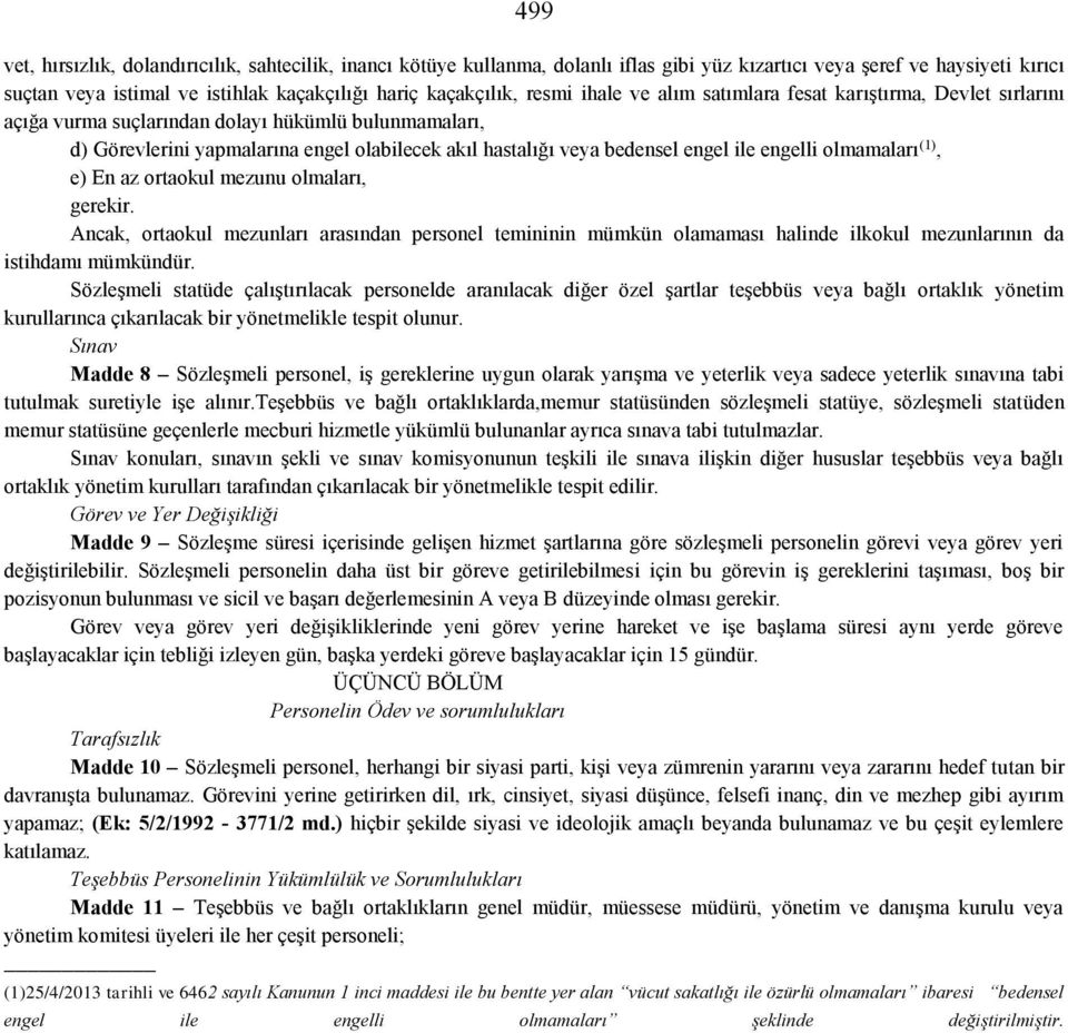 ile engelli olmamaları (1), e) En az ortaokul mezunu olmaları, gerekir. Ancak, ortaokul mezunları arasından personel temininin mümkün olamaması halinde ilkokul mezunlarının da istihdamı mümkündür.