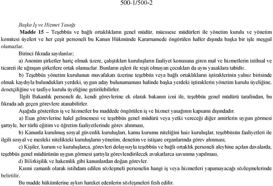 Birinci fıkrada sayılanlar; a) Anonim şirketler hariç olmak üzere, çalıştıkları kuruluşların faaliyet konusuna giren mal ve hizmetlerin istihsal ve ticareti ile uğraşan şirketlere ortak olamazlar.