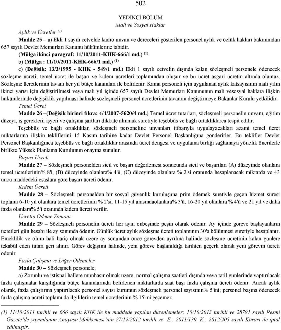 ) Ekli 1 sayılı cetvelin dışında kalan sözleşmeli personele ödenecek sözleşme ücreti; temel ücret ile başarı ve kıdem ücretleri toplamından oluşur ve bu ücret asgari ücretin altında olamaz.