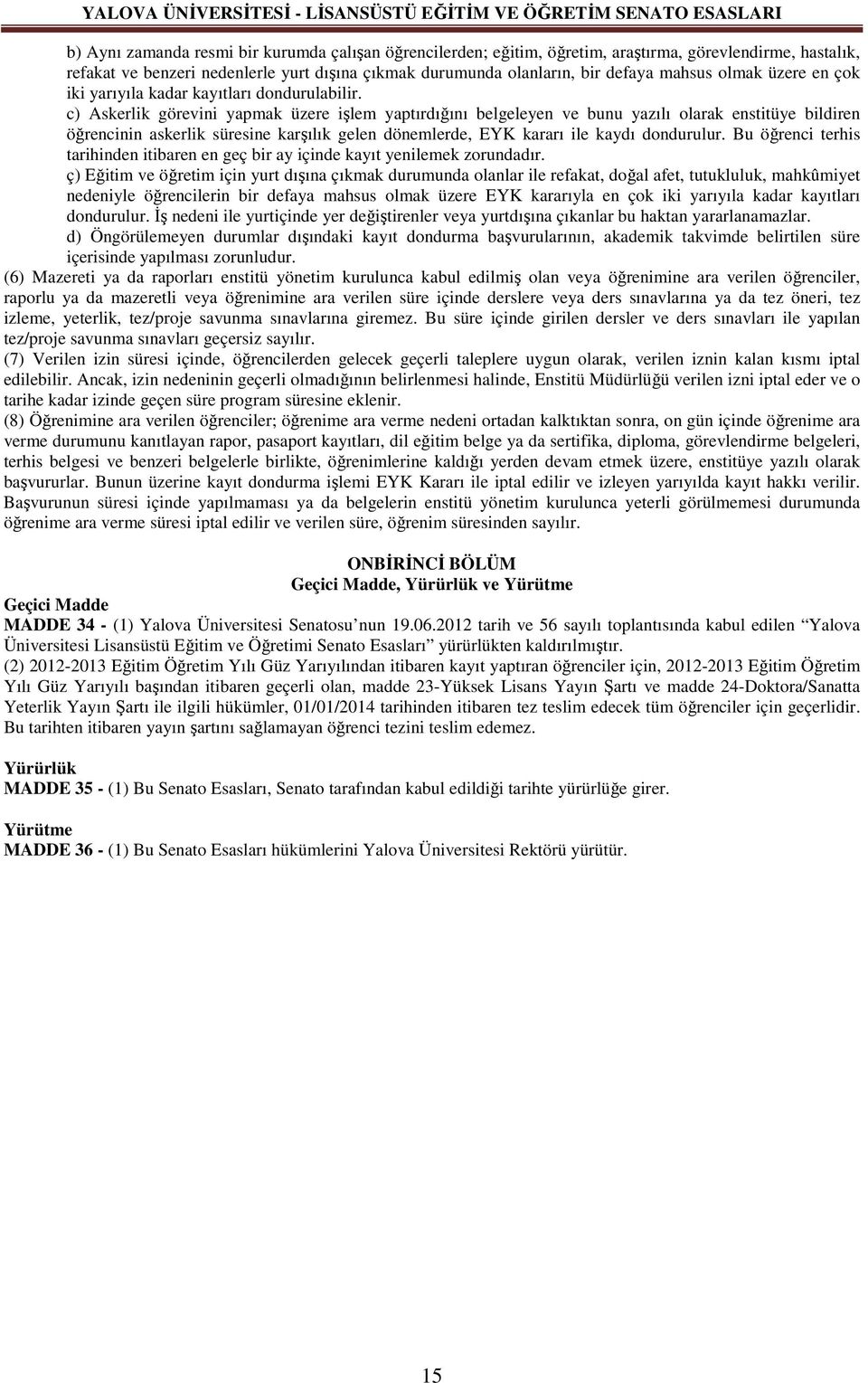 c) Askerlik görevini yapmak üzere işlem yaptırdığını belgeleyen ve bunu yazılı olarak enstitüye bildiren öğrencinin askerlik süresine karşılık gelen dönemlerde, EYK kararı ile kaydı dondurulur.