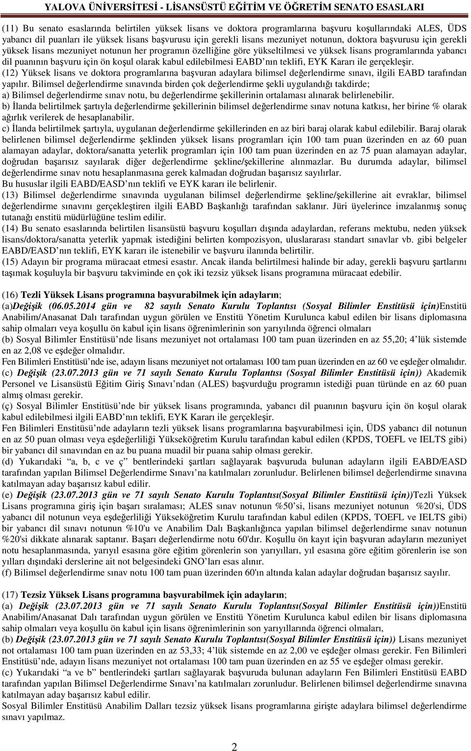 edilebilmesi EABD nın teklifi, EYK Kararı ile gerçekleşir. (12) Yüksek lisans ve doktora programlarına başvuran adaylara bilimsel değerlendirme sınavı, ilgili EABD tarafından yapılır.