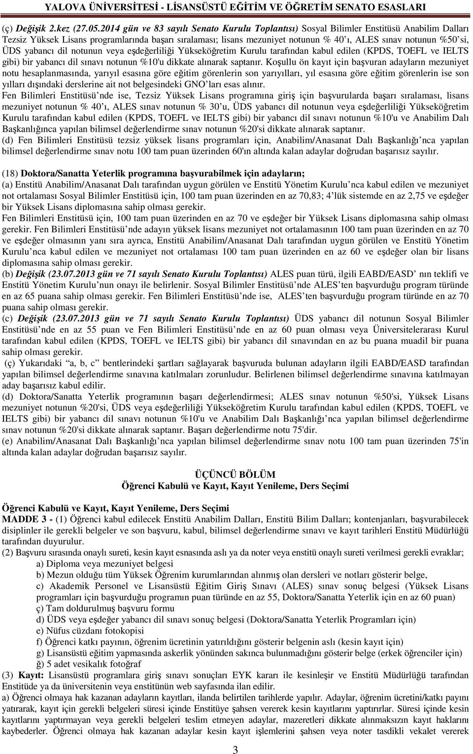 %50 si, ÜDS yabancı dil notunun veya eşdeğerliliği Yükseköğretim Kurulu tarafından kabul edilen (KPDS, TOEFL ve IELTS gibi) bir yabancı dil sınavı notunun %10'u dikkate alınarak saptanır.