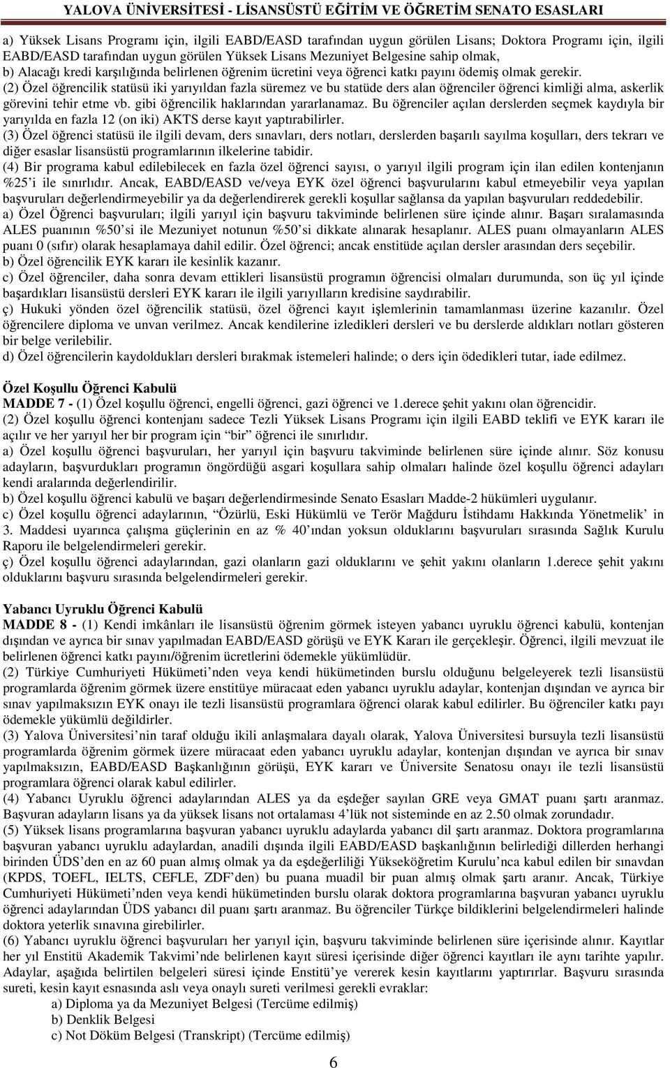 (2) Özel öğrencilik statüsü iki yarıyıldan fazla süremez ve bu statüde ders alan öğrenciler öğrenci kimliği alma, askerlik görevini tehir etme vb. gibi öğrencilik haklarından yararlanamaz.