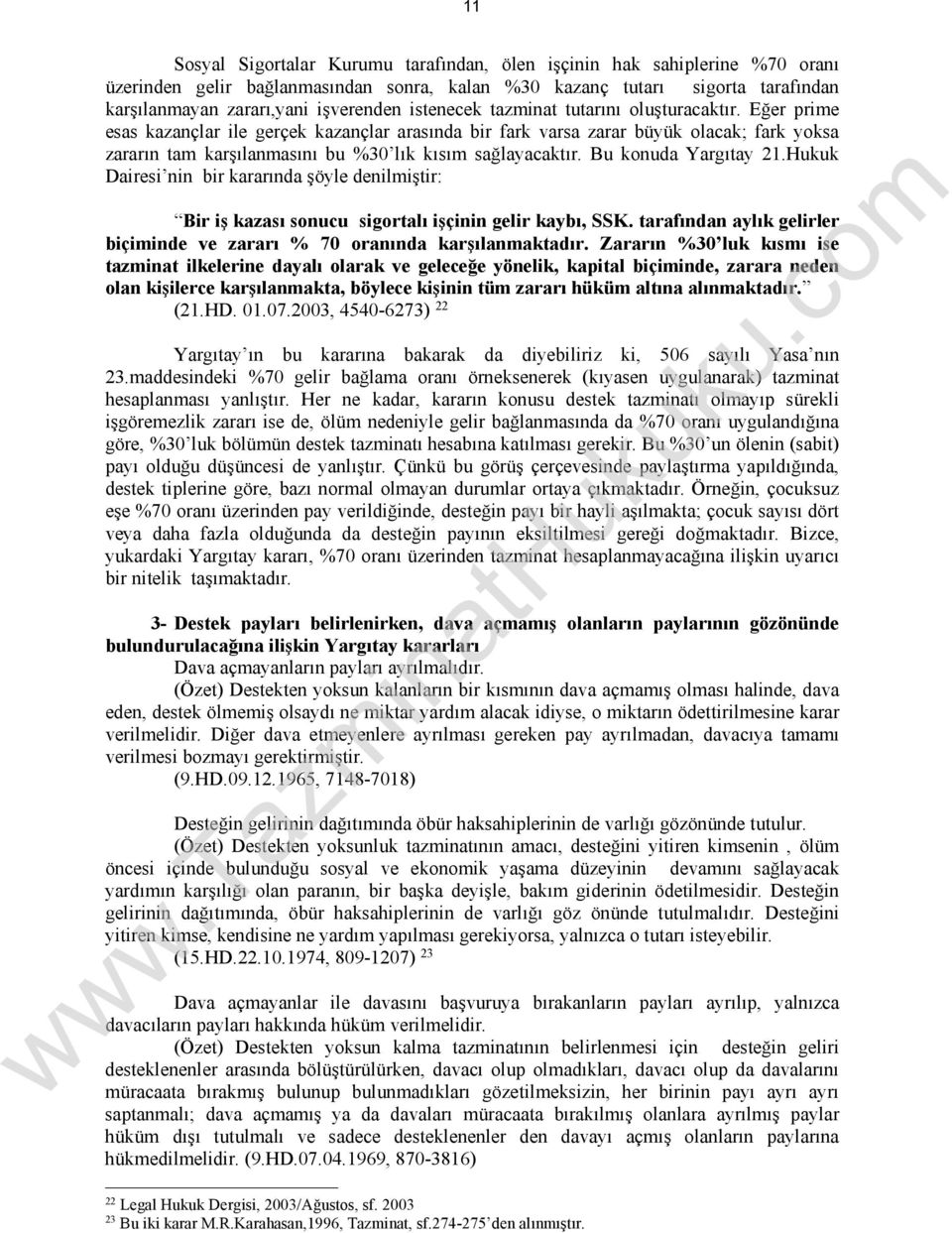 Eğer prime esas kazançlar ile gerçek kazançlar arasında bir fark varsa zarar büyük olacak; fark yoksa zararın tam karşılanmasını bu %30 lık kısım sağlayacaktır. Bu konuda Yargıtay 21.