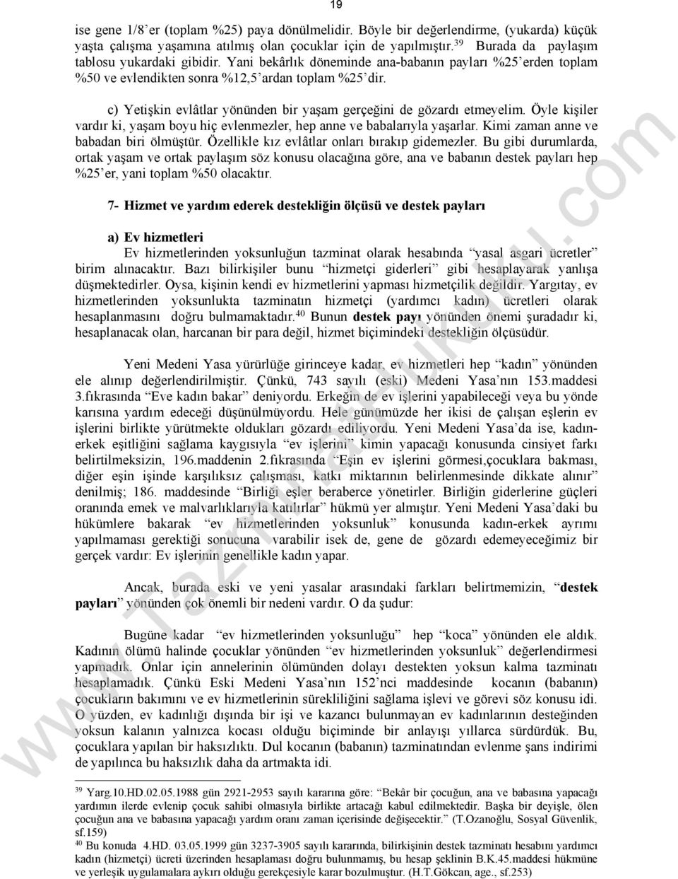 c) Yetişkin evlâtlar yönünden bir yaşam gerçeğini de gözardı etmeyelim. Öyle kişiler vardır ki, yaşam boyu hiç evlenmezler, hep anne ve babalarıyla yaşarlar. Kimi zaman anne ve babadan biri ölmüştür.