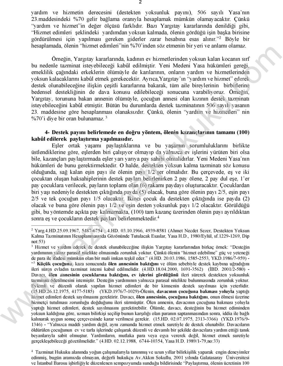 Bazı Yargıtay kararlarında denildiği gibi, Hizmet edimleri şeklindeki yardımdan yoksun kalmada, ölenin gördüğü işin başka birisine gördürülmesi için yapılması gereken giderler zarar hesabına esas