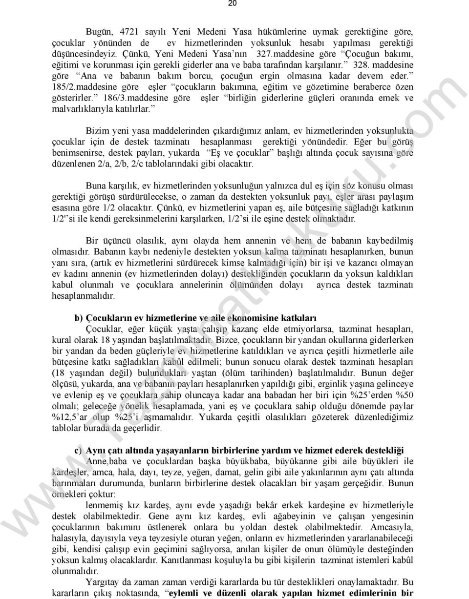 185/2.maddesine göre eşler çocukların bakımına, eğitim ve gözetimine beraberce özen gösterirler. 186/3.maddesine göre eşler birliğin giderlerine güçleri oranında emek ve malvarlıklarıyla katılırlar.