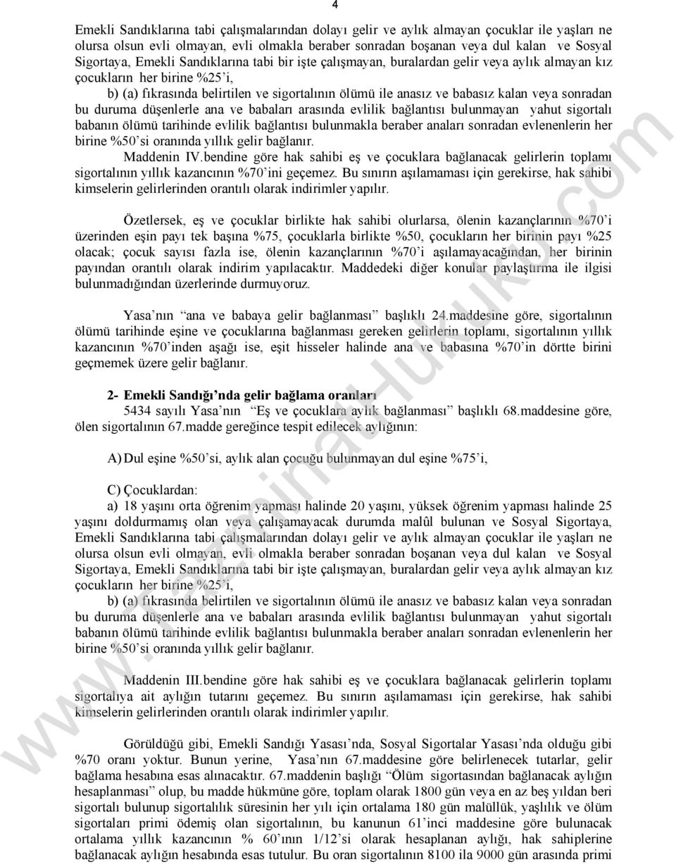 sonradan bu duruma düşenlerle ana ve babaları arasında evlilik bağlantısı bulunmayan yahut sigortalı babanın ölümü tarihinde evlilik bağlantısı bulunmakla beraber anaları sonradan evlenenlerin her