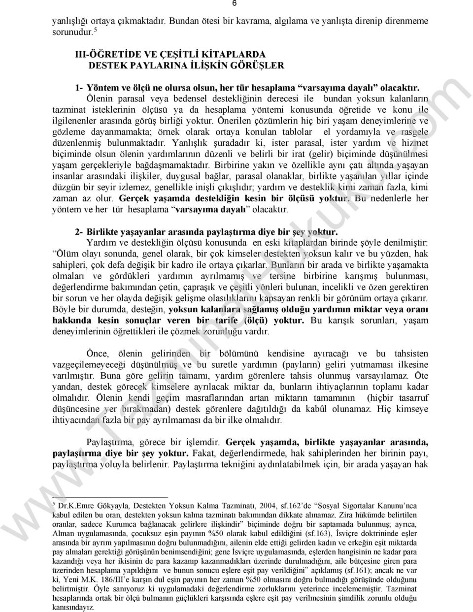 Ölenin parasal veya bedensel destekliğinin derecesi ile bundan yoksun kalanların tazminat isteklerinin ölçüsü ya da hesaplama yöntemi konusunda öğretide ve konu ile ilgilenenler arasında görüş