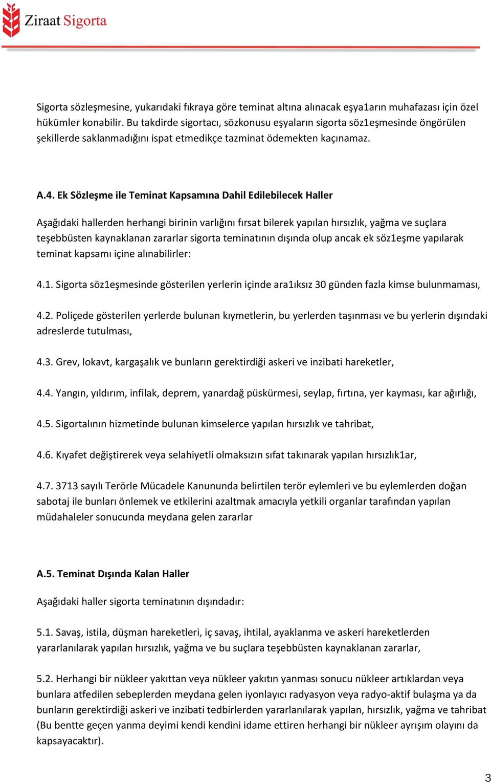 Ek Sözleşme ile Teminat Kapsamına Dahil Edilebilecek Haller Aşağıdaki hallerden herhangi birinin varlığını fırsat bilerek yapılan hırsızlık, yağma ve suçlara teşebbüsten kaynaklanan zararlar sigorta