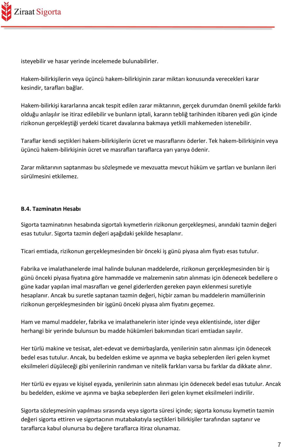 yedi gün içinde rizikonun gerçekleştiği yerdeki ticaret davalarına bakmaya yetkili mahkemeden istenebilir. Taraflar kendi seçtikleri hakem-bilirkişilerin ücret ve masraflarını öderler.