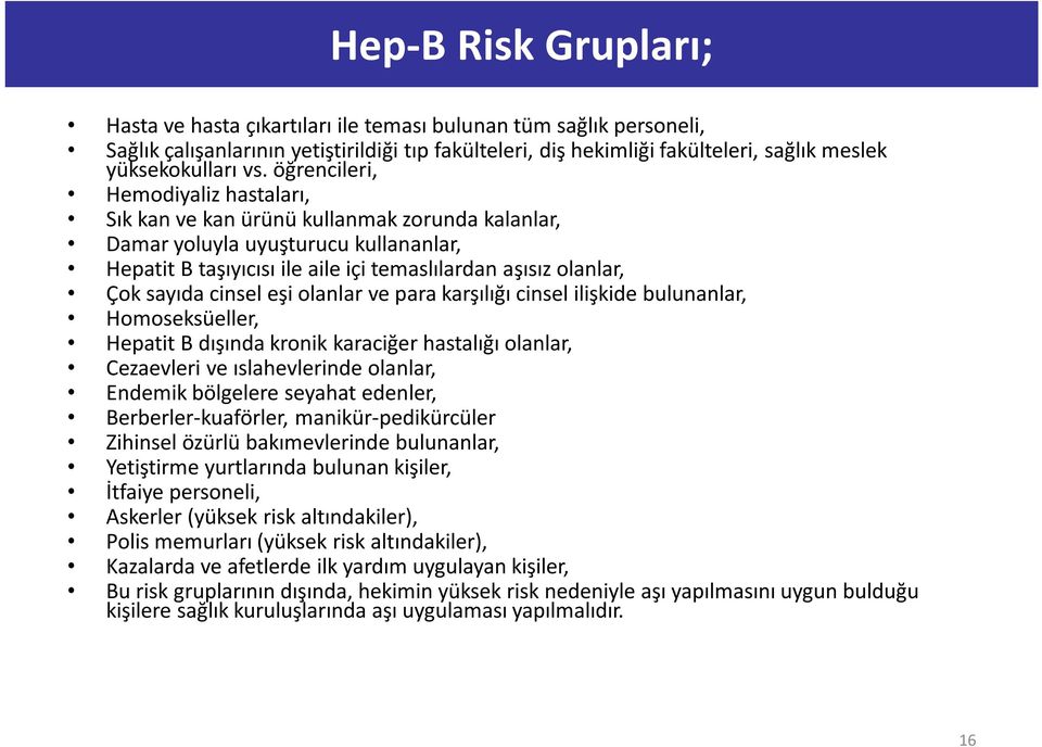 sayıda cinsel eşi olanlar ve para karşılığı cinsel ilişkide bulunanlar, Homoseksüeller, Hepatit B dışında kronik karaciğer hastalığı olanlar, Cezaevleri ve ıslahevlerinde olanlar, Endemik bölgelere