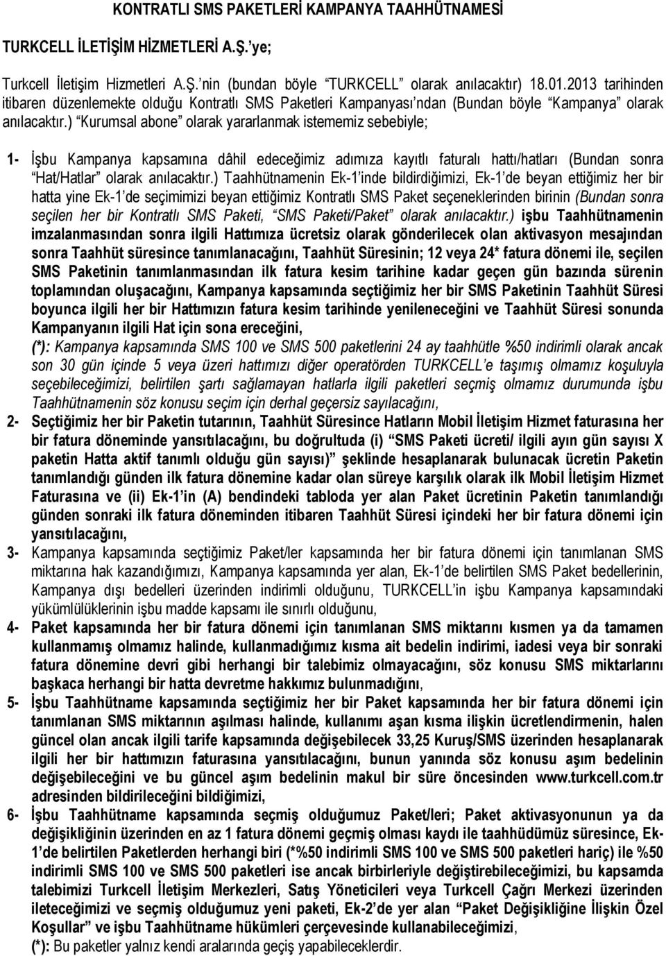 ) Kurumsal abone olarak yararlanmak istememiz sebebiyle; 1- İşbu Kampanya kapsamına dâhil edeceğimiz adımıza kayıtlı faturalı hattı/hatları (Bundan sonra Hat/Hatlar olarak anılacaktır.