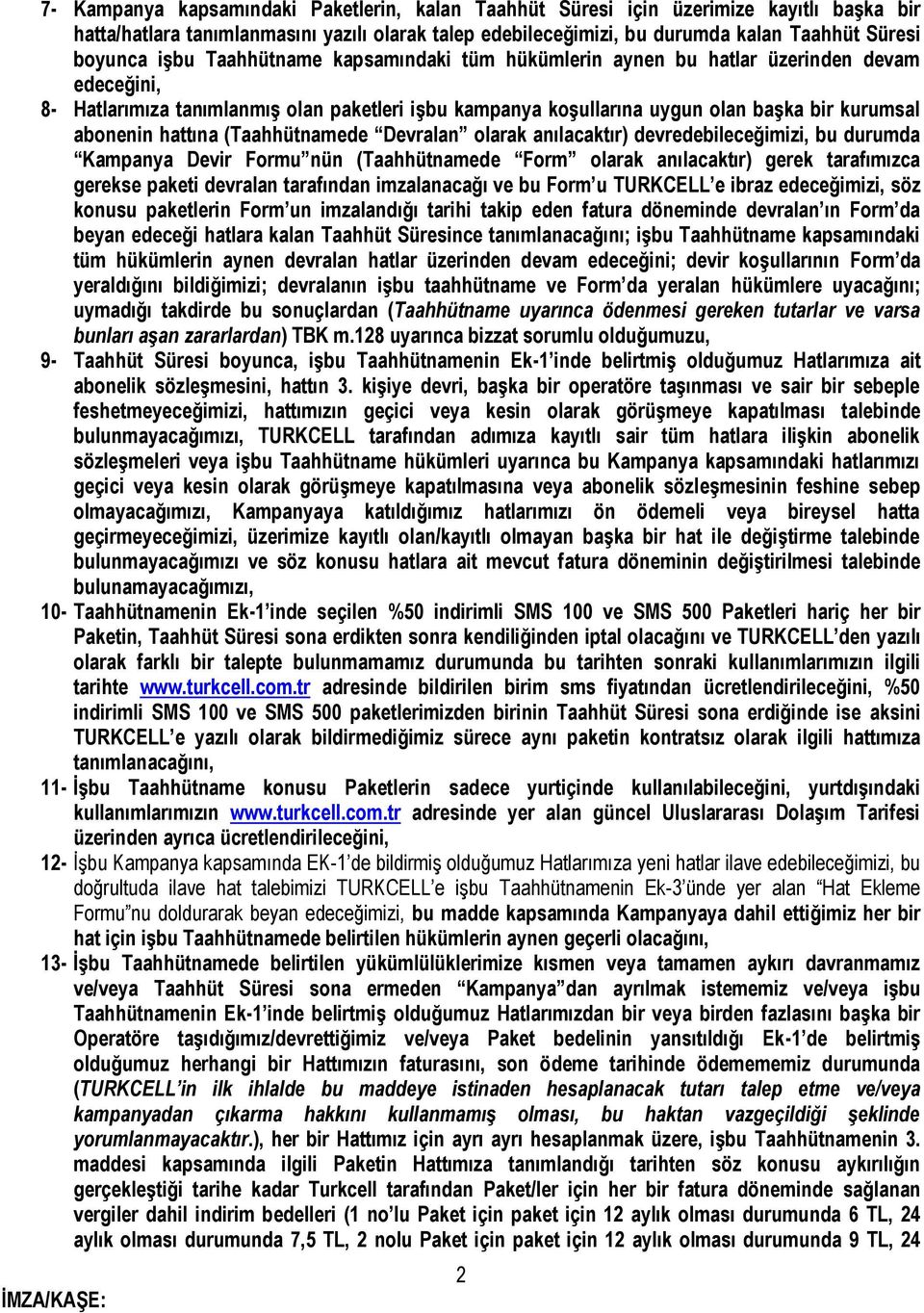 hattına (Taahhütnamede Devralan olarak anılacaktır) devredebileceğimizi, bu durumda Kampanya Devir Formu nün (Taahhütnamede Form olarak anılacaktır) gerek tarafımızca gerekse paketi devralan