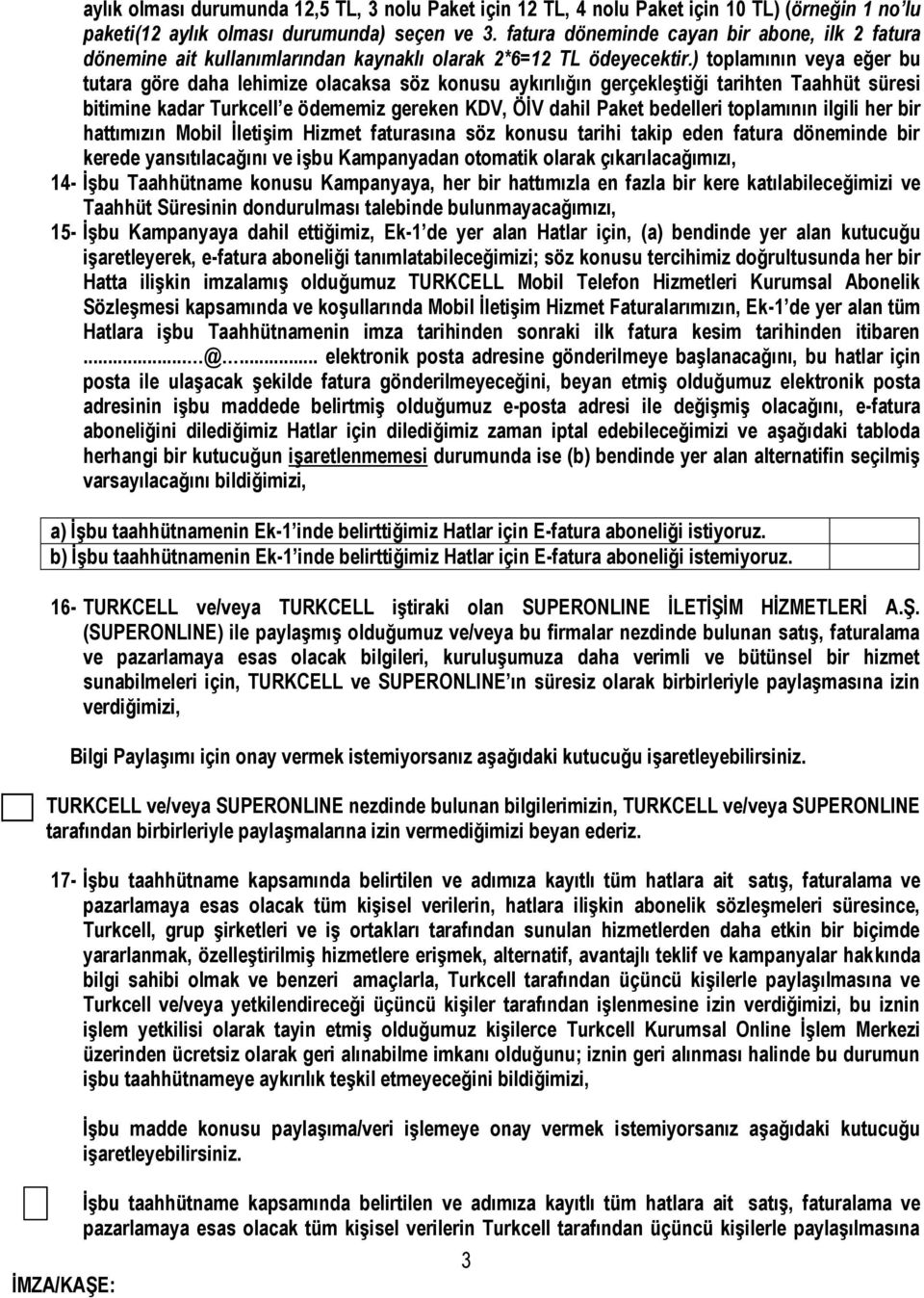 ) toplamının veya eğer bu tutara göre daha lehimize olacaksa söz konusu aykırılığın gerçekleştiği tarihten Taahhüt süresi bitimine kadar Turkcell e ödememiz gereken KDV, ÖİV dahil Paket bedelleri