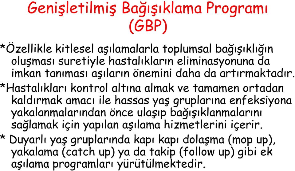 *Hastalıkları kontrol altına almak ve tamamen ortadan kaldırmak amacı ile hassas yaş gruplarına enfeksiyona yakalanmalarından önce ulaşıp