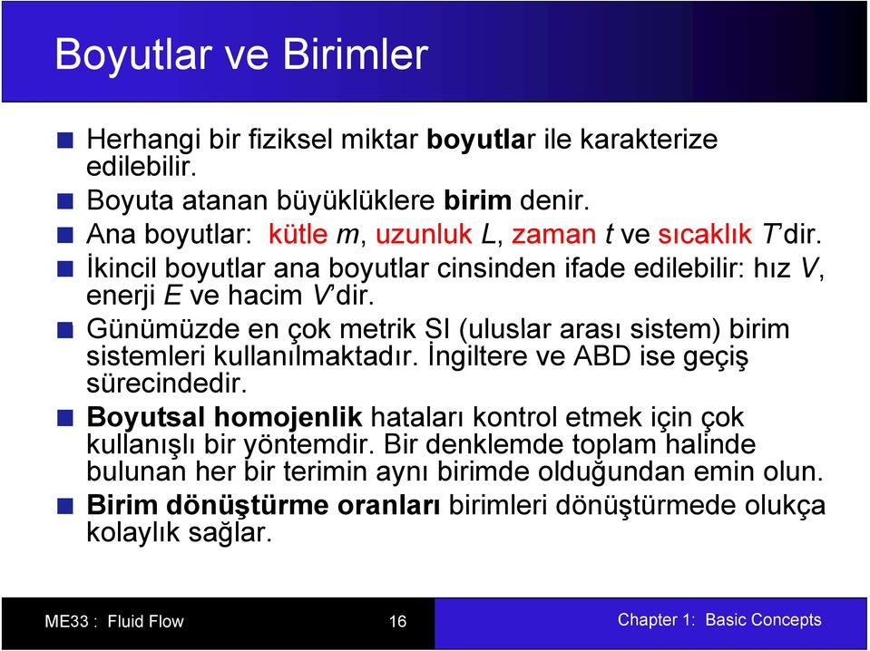 Günümüzde en çok metrik SI (uluslar arası sistem) birim sistemleri kullanılmaktadır. İngiltere ve ABD ise geçiş sürecindedir.