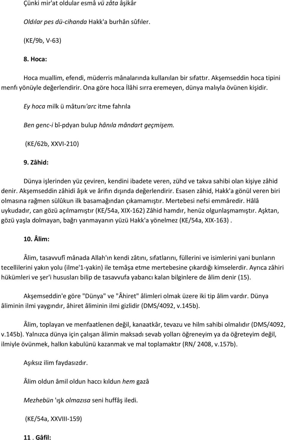 Ey hoca milk ü mâtunı'arc itme fahrıla Ben genc-i bî-pdyan bulup hânıla mândart geçmişem. (KE/62b, XXVI-210) 9.