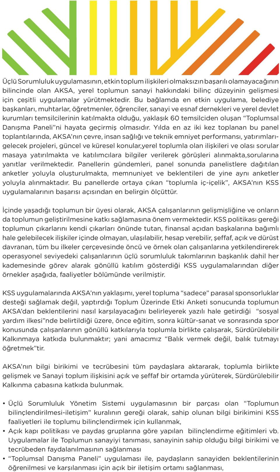 Bu bağlamda en etkin uygulama, belediye başkanları, muhtarlar, öğretmenler, öğrenciler, sanayi ve esnaf dernekleri ve yerel devlet kurumları temsilcilerinin katılmakta olduğu, yaklaşık 60 temsilciden