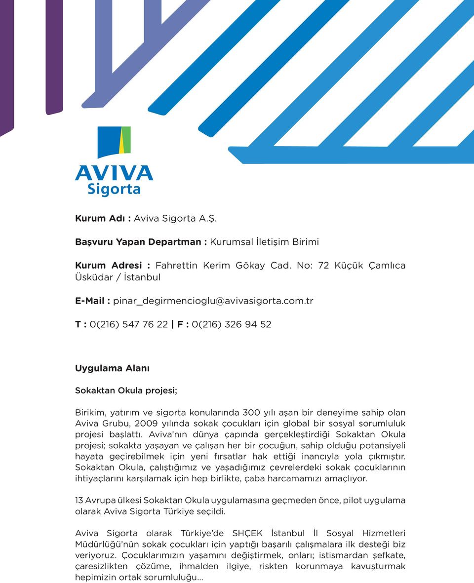 tr T : 0(216) 547 76 22 F : 0(216) 326 94 52 Uygulama Alanı Sokaktan Okula projesi; Birikim, yatırım ve sigorta konularında 300 yılı aşan bir deneyime sahip olan Aviva Grubu, 2009 yılında sokak