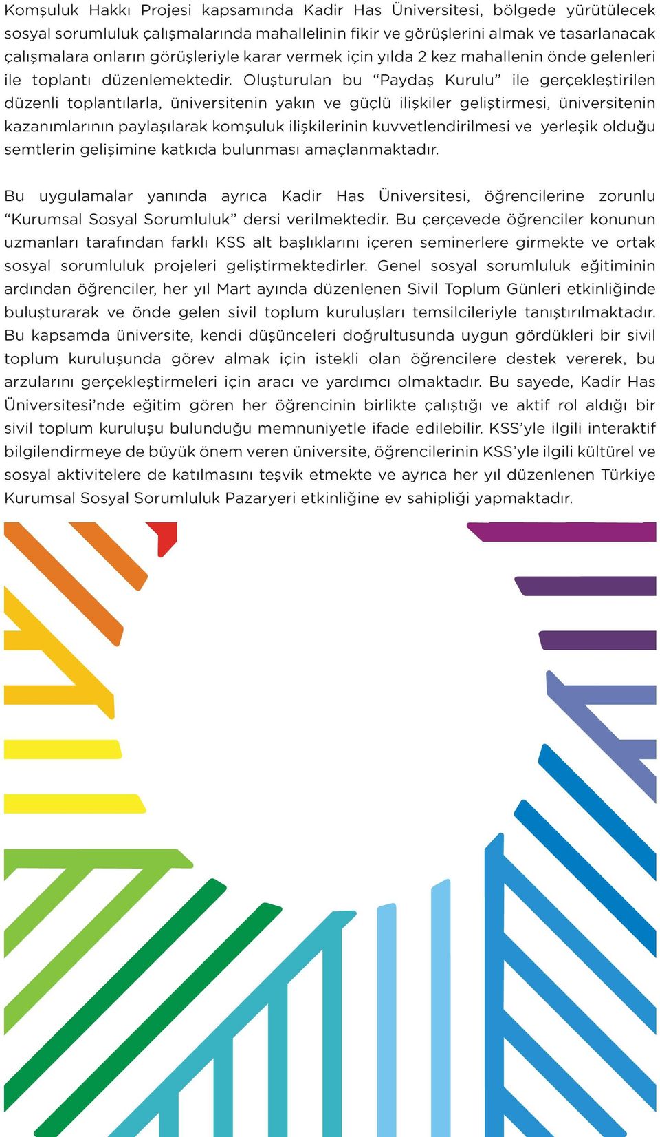 Oluşturulan bu Paydaş Kurulu ile gerçekleştirilen düzenli toplantılarla, üniversitenin yakın ve güçlü ilişkiler geliştirmesi, üniversitenin kazanımlarının paylaşılarak komşuluk ilişkilerinin