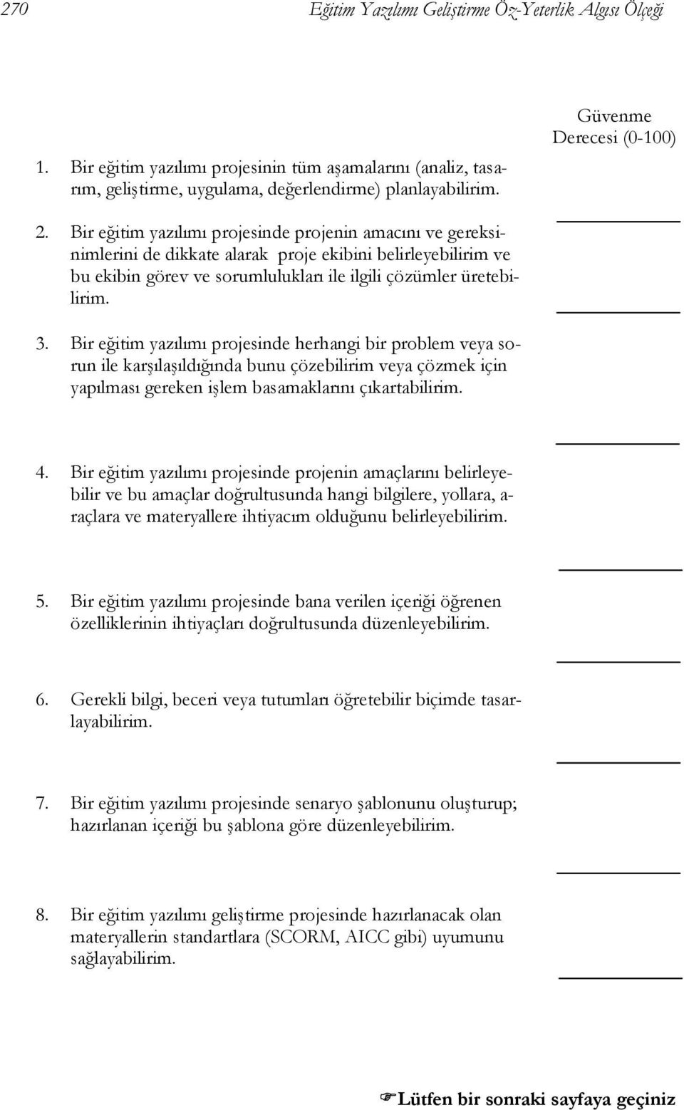 Bir eğitim yazılımı projesinde projenin amacını ve gereksinimlerini de dikkate alarak proje ekibini belirleyebilirim ve bu ekibin görev ve sorumlulukları ile ilgili çözümler üretebilirim. 3.