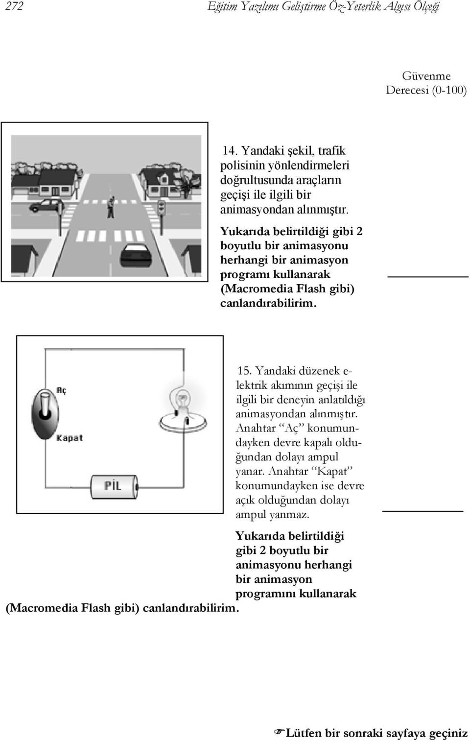 Yukarıda belirtildiği gibi 2 boyutlu bir animasyonu herhangi bir animasyon programı kullanarak (Macromedia Flash gibi) canlandırabilirim. 15.