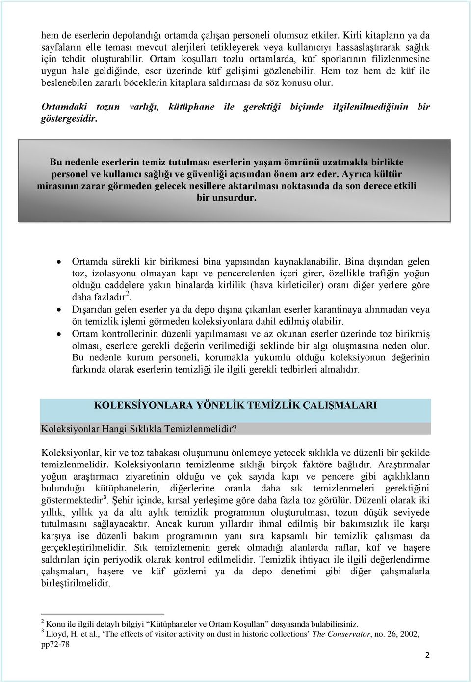 Ortam koşulları tozlu ortamlarda, küf sporlarının filizlenmesine uygun hale geldiğinde, eser üzerinde küf gelişimi gözlenebilir.