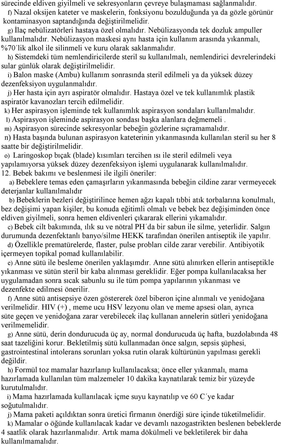 Nebülizasyonda tek dozluk ampuller kullanılmalıdır. Nebülizasyon maskesi aynı hasta için kullanım arasında yıkanmalı, %70 lik alkol ile silinmeli ve kuru olarak saklanmalıdır.