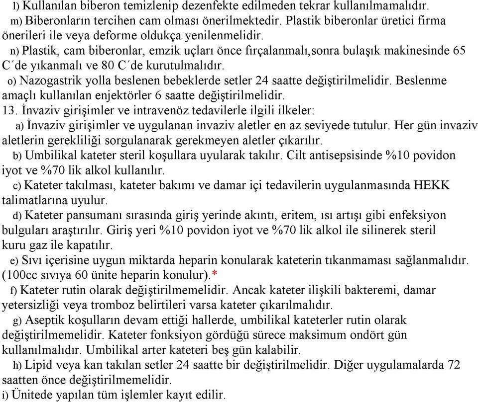 n) Plastik, cam biberonlar, emzik uçları önce fırçalanmalı,sonra bulaşık makinesinde 65 C de yıkanmalı ve 80 C de kurutulmalıdır.