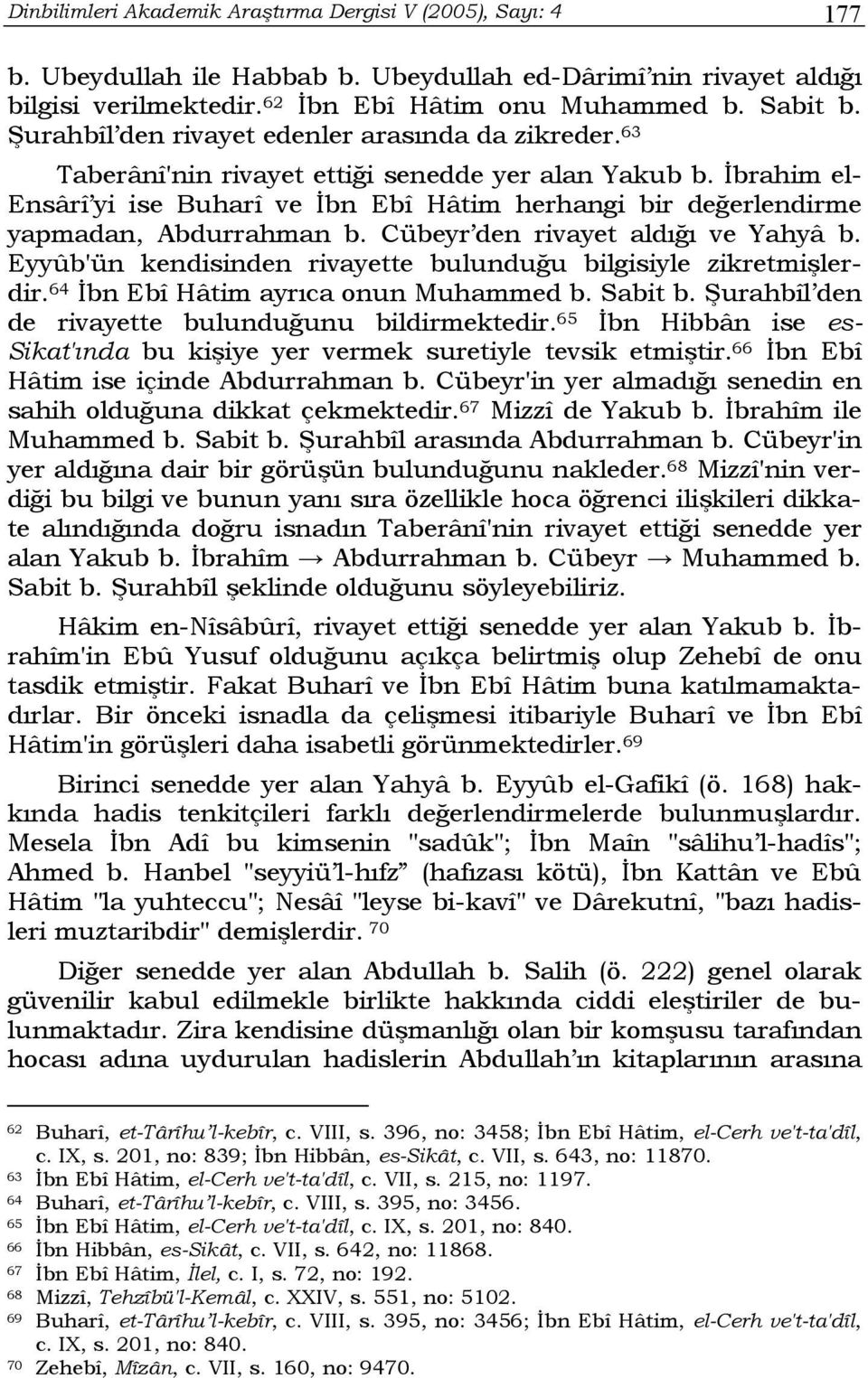 İbrahim el- Ensârî yi ise Buharî ve İbn Ebî Hâtim herhangi bir değerlendirme yapmadan, Abdurrahman b. Cübeyr den rivayet aldığı ve Yahyâ b.